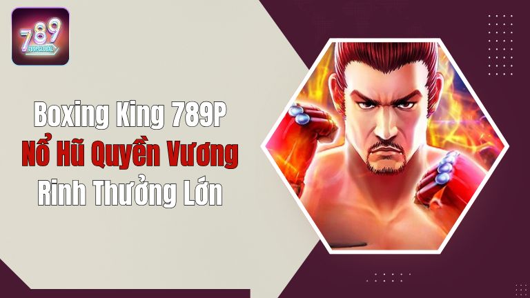 Boxing King 789P - Nổ Hũ Quyền Vương, Rinh Thưởng Lớn