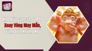 Kho Báu Ganesha 789P: Xoay Vòng May Mắn, Trúng Lớn Không Ngờ